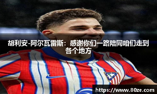胡利安-阿尔瓦雷斯：感谢你们一路陪同咱们走到各个地方